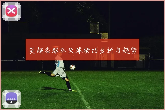 英超各球队失球榜的分析与趋势